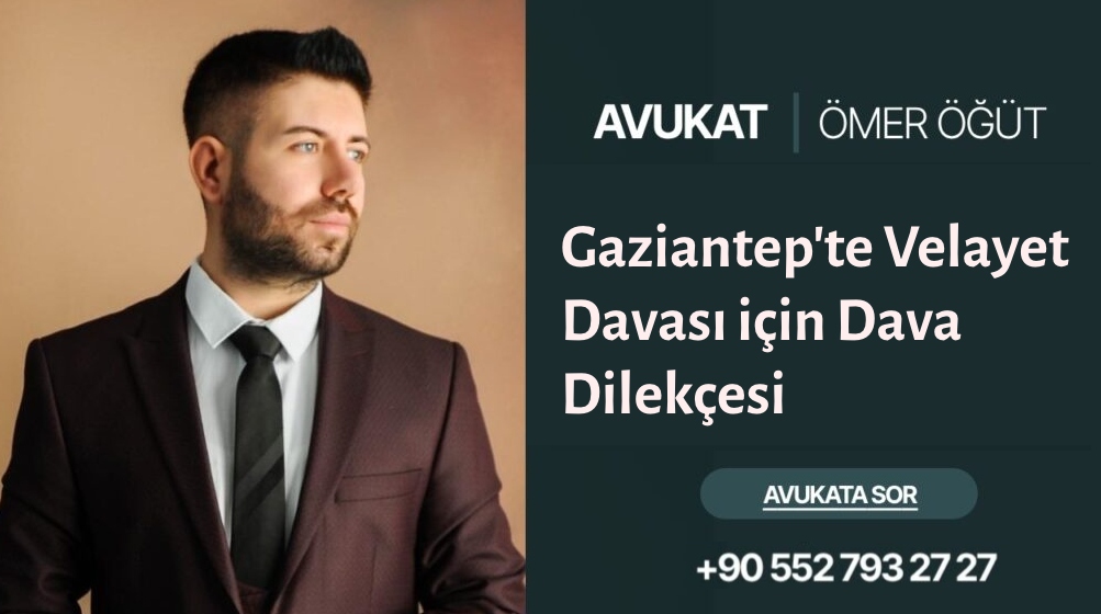 Gaziantep'te Velayet Davası için Dava Dilekçesi
