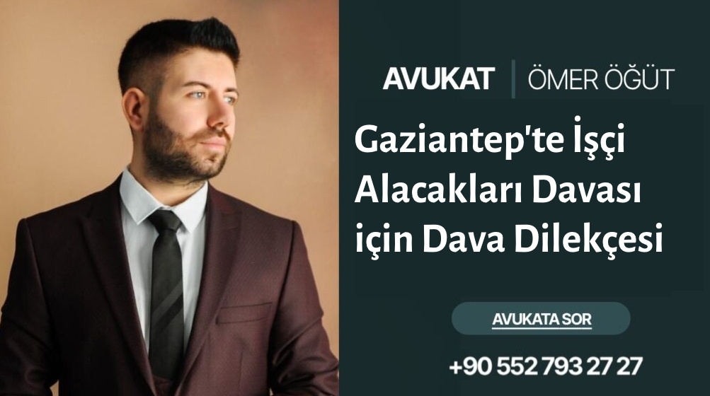 Gaziantep'te İşçi Alacakları Davası için Dava Dilekçesi